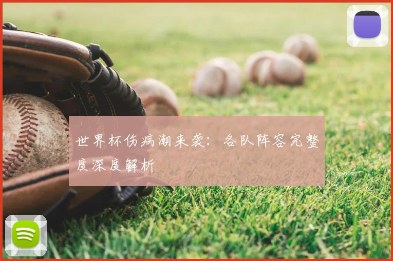 世界杯伤病潮来袭：各队阵容完整度深度解析