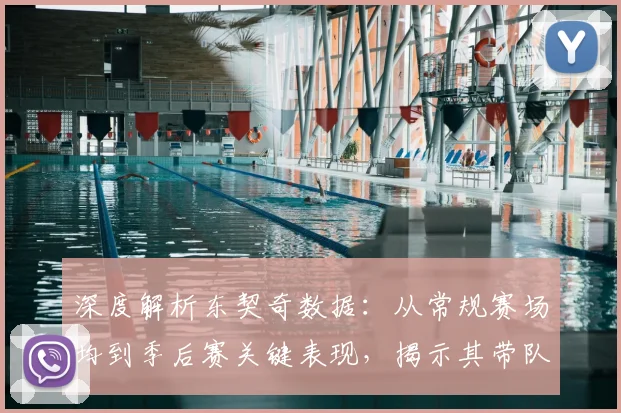 深度解析东契奇数据：从常规赛场均到季后赛关键表现，揭示其带队统治力