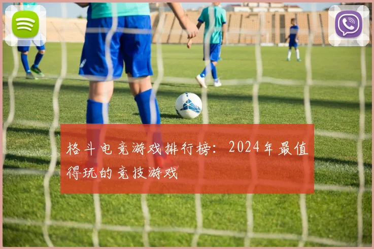 格斗电竞游戏排行榜：2024年最值得玩的竞技游戏