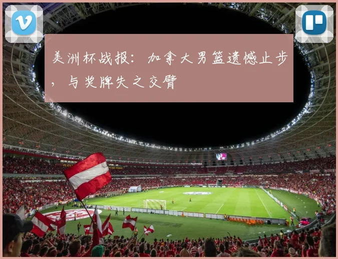 美洲杯战报:加拿大男篮遗憾止步,与奖牌失之交臂