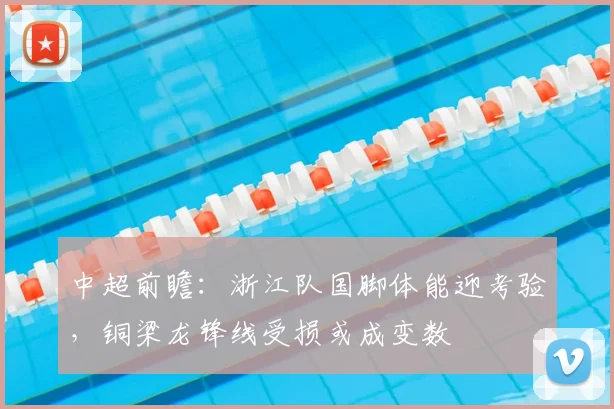 中超前瞻：浙江队国脚体能迎考验，铜梁龙锋线受损或成变数